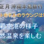 2022年 正月 沖縄本島旅行 【リゾートホテルのラウンジはしご旅 】4泊5日① ”茶褐色の濃厚天然温泉を楽しむ！”